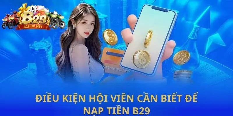 dieu-kien-hoi-vien-can-biet-de-nap-tien-b29
